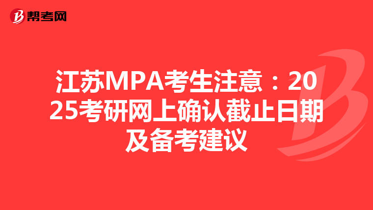 江苏MPA考生注意：2025考研网上确认截止日期及备考建议