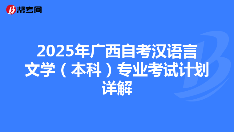 2025年广西自考汉语言文学（本科）专业考试计划详解
