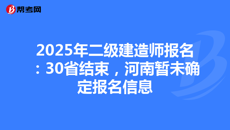 2025年二級建造師報名：30省結束，河南暫未確定報名信息