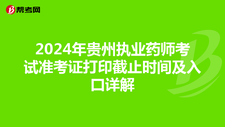 2024年贵州执业药师考试准考证打印截止时间及入口详解