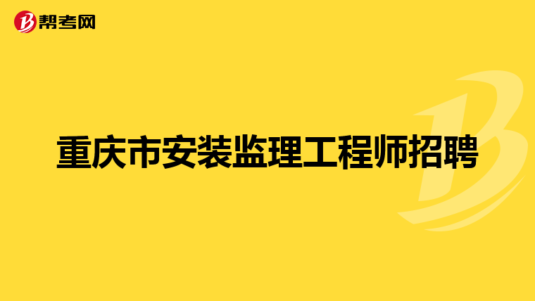 重庆市安装监理工程师招聘