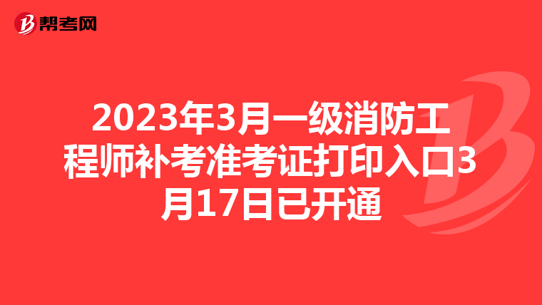 2023年3月一级消防工程师补考准考证打印入口3月17日已开通
