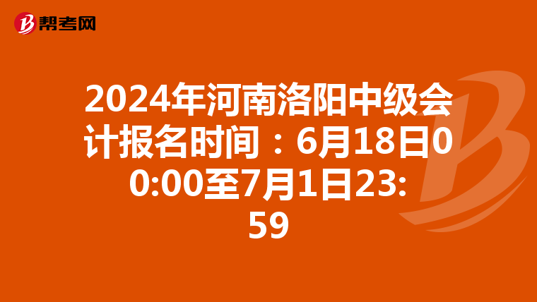 2024年河南洛陽中級(jí)會(huì)計(jì)報(bào)名時(shí)間:6月18日00:00至7月1日23:59