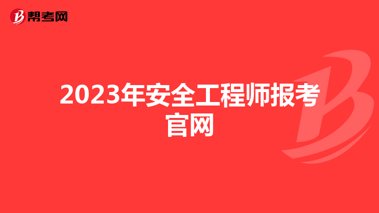 2023年安全工程师报考官网