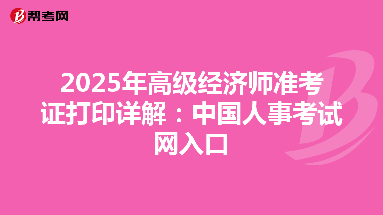 2025年高级经济师准考证打印详解：中国人事考试网入口