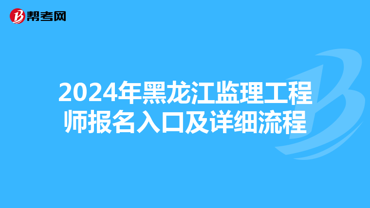 2024年黑龙江监理工程师报名入口及详细流程