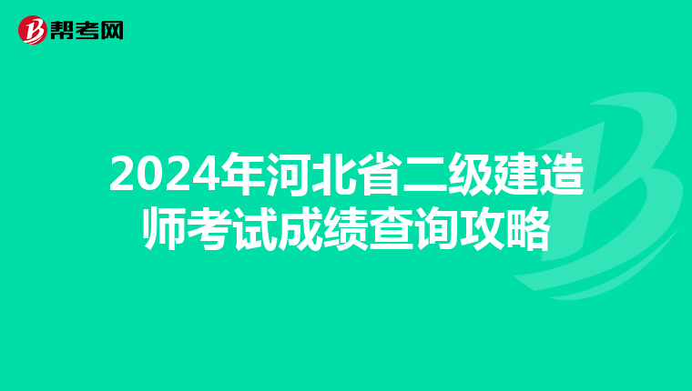 2024年河北省二级建造师考试成绩查询攻略