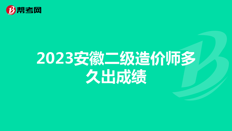 2023安徽二级造价师多久出成绩