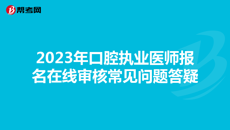 2023年口腔執業醫師報名在線審核常見問題答疑