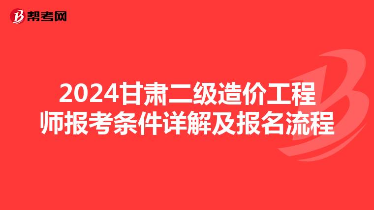2024甘肃二级造价工程师报考条件详解及报名流程