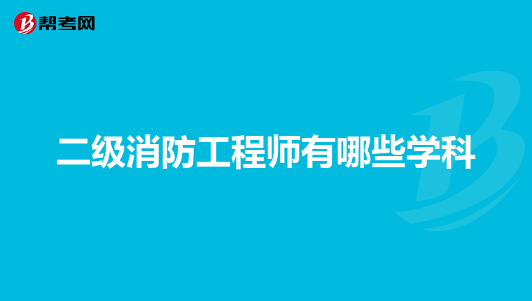 二级消防工程师有哪些学科