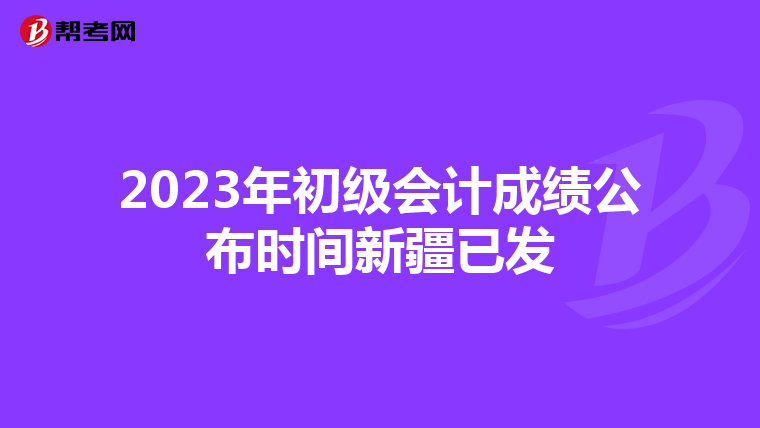 2023年初级会计成绩公布时间新疆已发