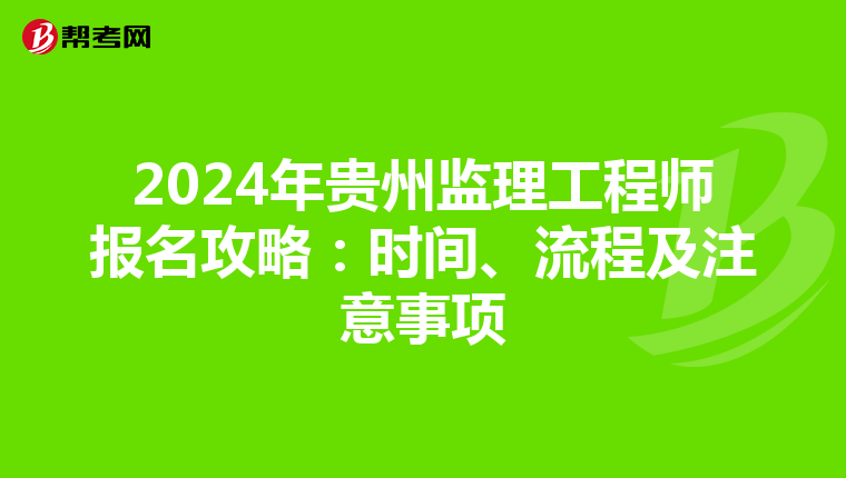 2024年贵州监理工程师报名攻略：时间、流程及注意事项