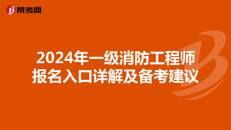2024年一级消防工程师报名入口详解及备考建议