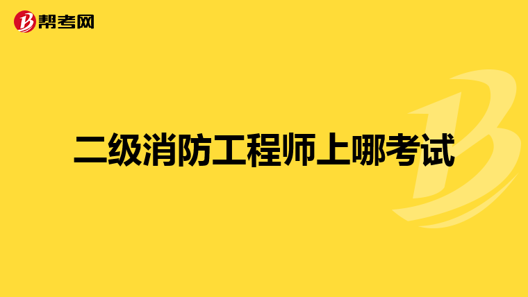 二级消防工程师上哪考试