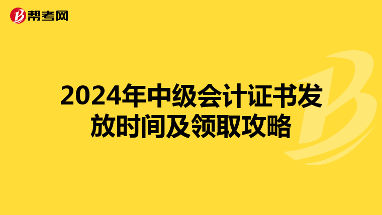 2024年中级会计证书发放时间及领取攻略
