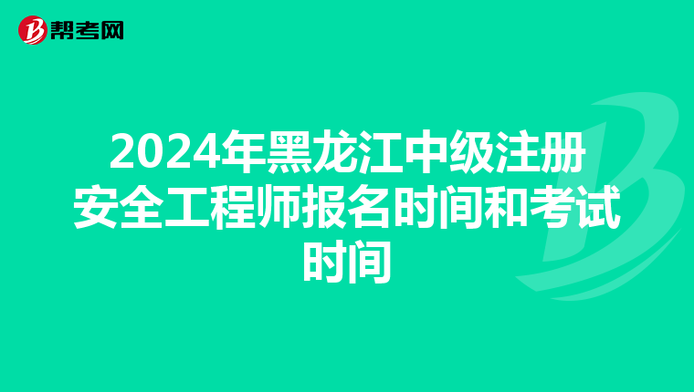 2024年黑龍江中級注冊安全工程師報名時間和考試時間