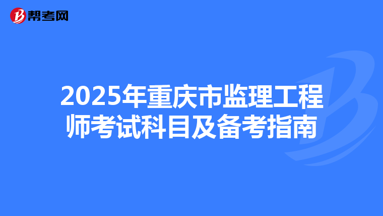 2025年重庆市监理工程师考试科目及备考指南