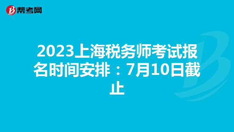 2023上海税务师考试报名时间安排:7月10日截止