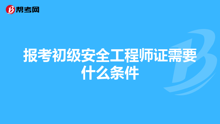 报考初级安全工程师证需要什么条件