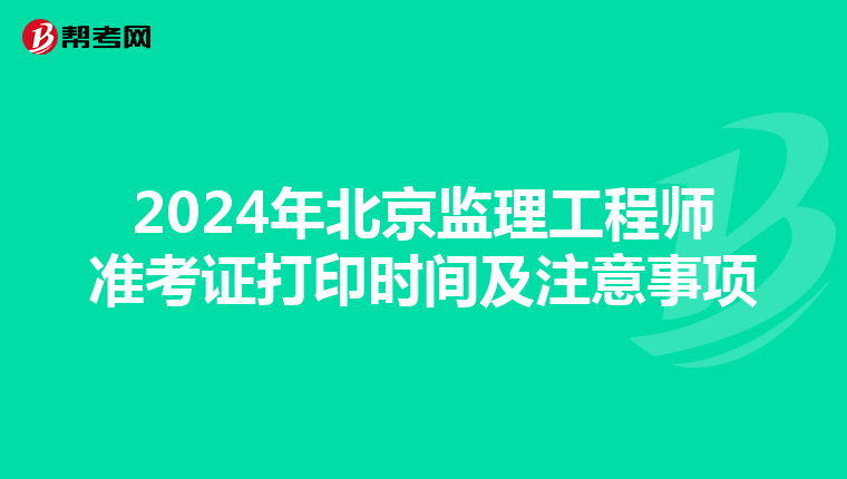 2024年北京监理工程师准考证打印时间及注意事项