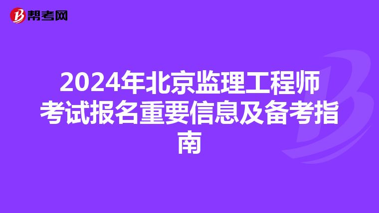 2024年北京监理工程师考试报名重要信息及备考指南