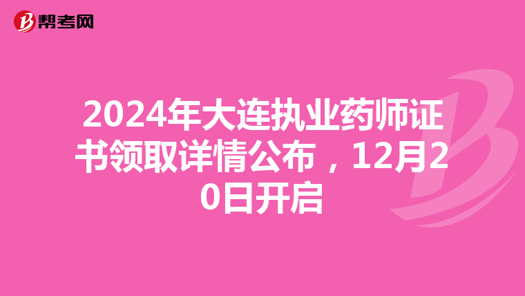 2024年大连执业药师证书领取详情公布，12月20日开启