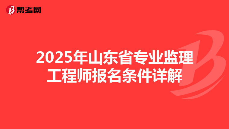 2025年山东省专业监理工程师报名条件详解