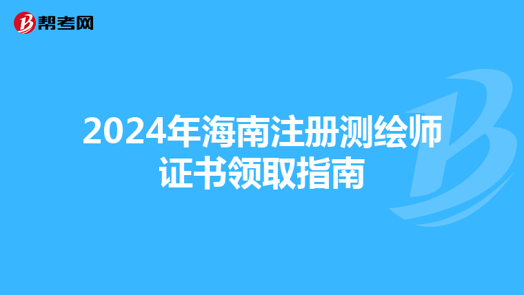 2024年海南注册测绘师证书领取指南