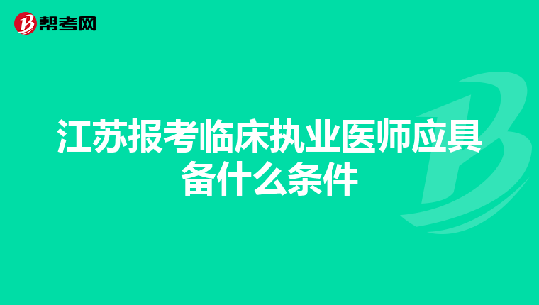 江蘇報(bào)考臨床執(zhí)業(yè)醫(yī)師應(yīng)具備什么條件