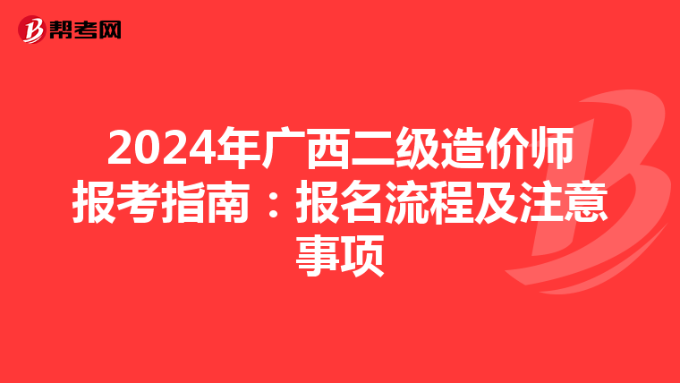 2024年广西二级造价师报考指南：报名流程及注意事项