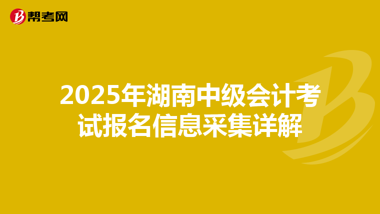2025年湖南中級會計考試報名信息采集詳解
