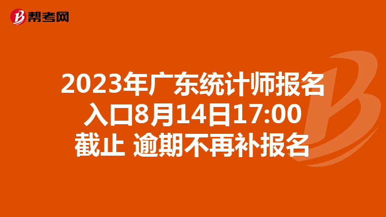 2023年廣東統(tǒng)計(jì)師報(bào)名入口8月14日17:00截止 逾期不再補(bǔ)報(bào)名