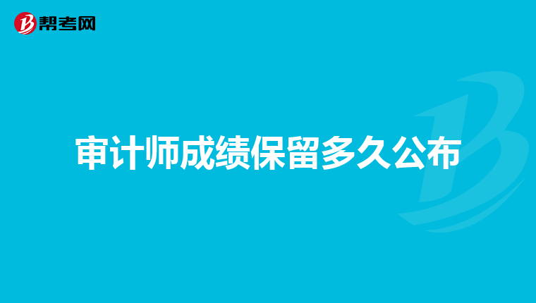 审计师成绩保留多久公布