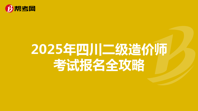 2025年四川二级造价师考试报名全攻略
