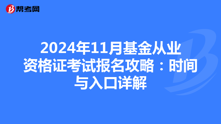 2024年11月基金从业资格证考试报名攻略：时间与入口详解