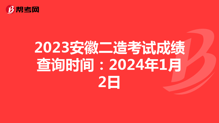 2023安徽二造考试成绩查询时间：2024年1月2日