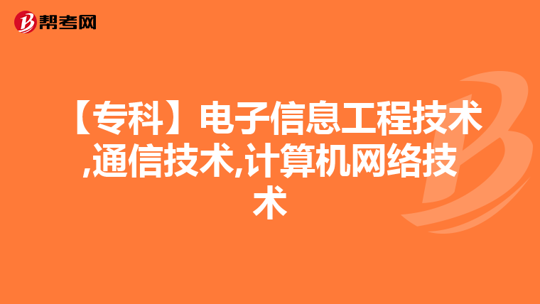 【专科】电子信息工程技术,通信技术,计算机网络技术