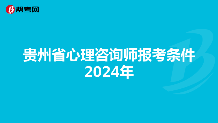 贵州省心理咨询师报考条件2024年