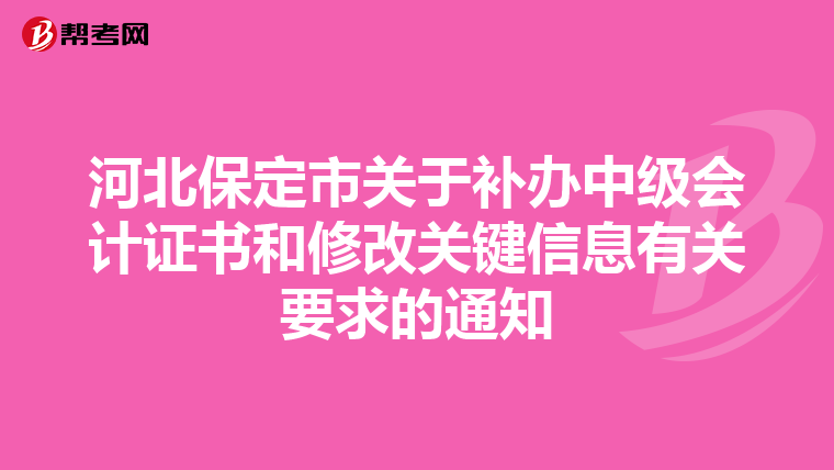 河北保定市關(guān)于補(bǔ)辦中級(jí)會(huì)計(jì)證書和修改關(guān)鍵信息有關(guān)要求的通知