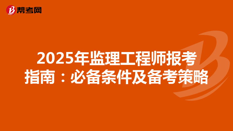 2025年监理工程师报考指南：必备条件及备考策略