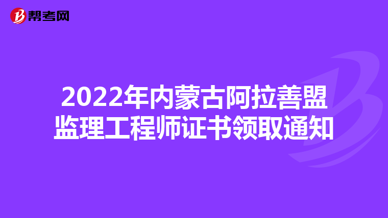 2022年内蒙古阿拉善盟监理工程师证书领取通知