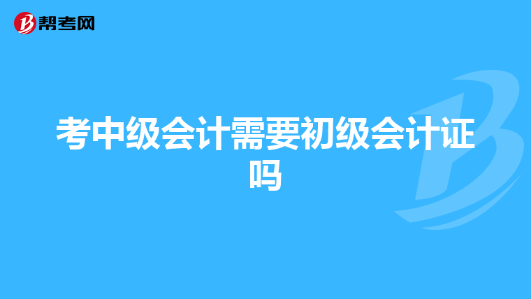考中级会计需要初级会计证吗
