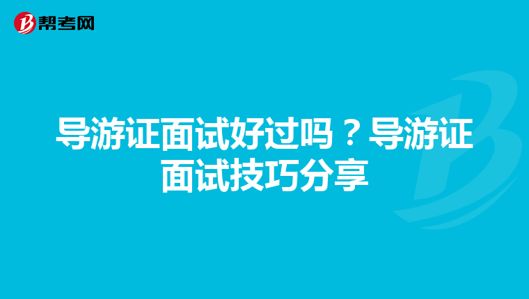 导游证面试好过吗？导游证面试技巧分享