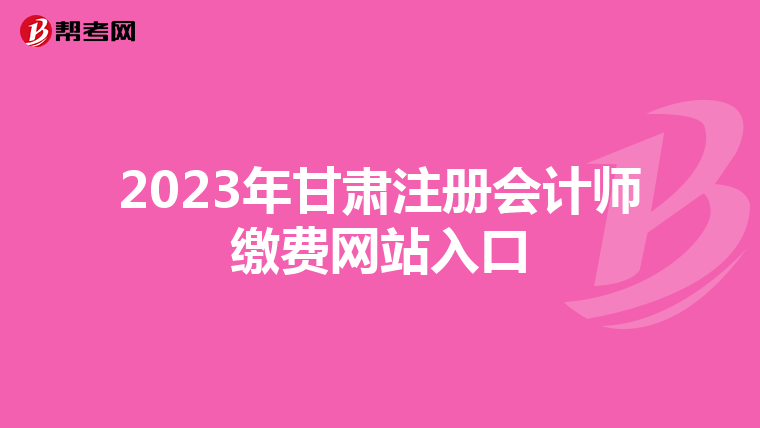 2023年甘肅注冊(cè)會(huì)計(jì)師繳費(fèi)網(wǎng)站入口