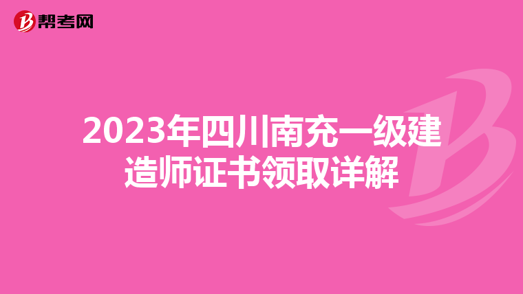 2023年四川南充一级建造师证书领取详解