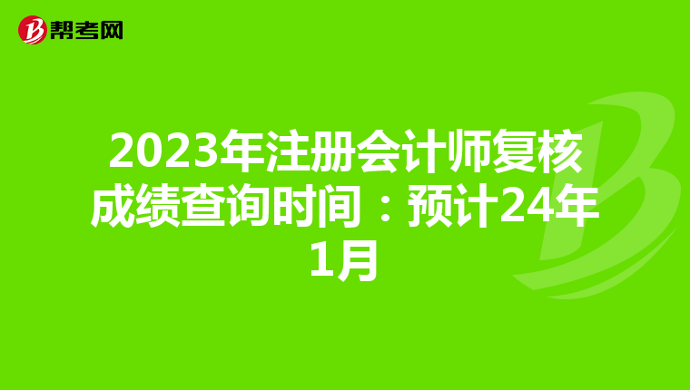 2023年注冊會計師復核成績查詢時間：預計24年1月