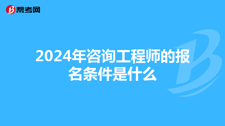 2024年咨询工程师的报名条件是什么