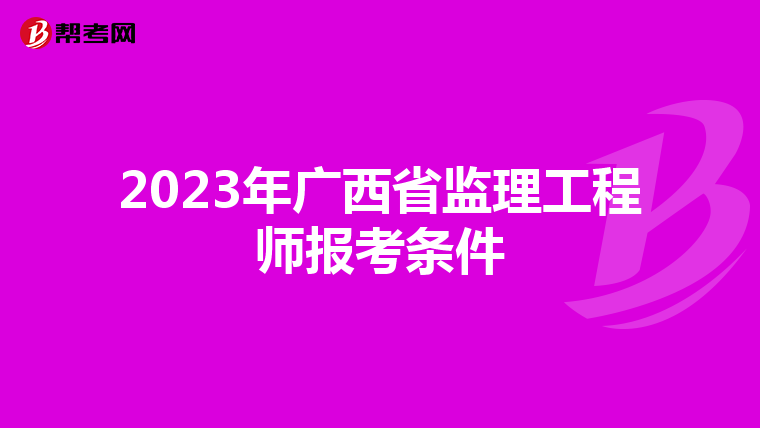 2023年广西省监理工程师报考条件