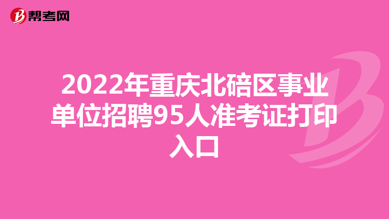 2022年重庆北碚区事业单位招聘95人准考证打印入口